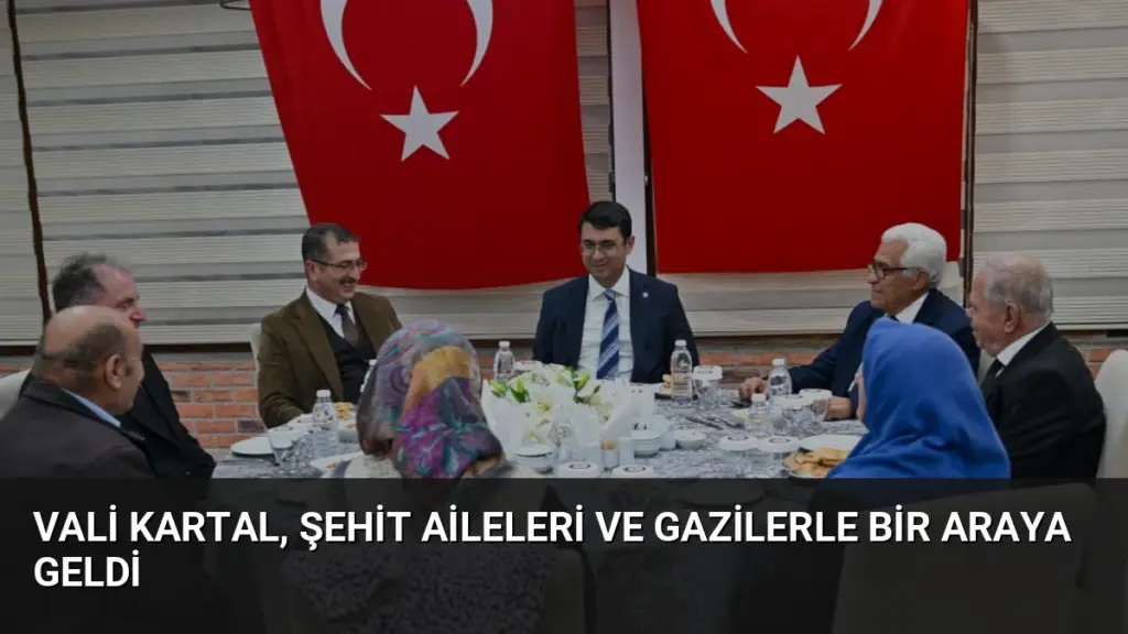 Vali Kartal, Şehit Aileleri ve Gazilerle Bir Araya Geldi
