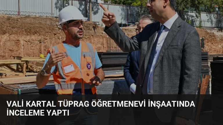 Vali Kartal TÜPRAG Öğretmenevi İnşaatında İnceleme Yaptı