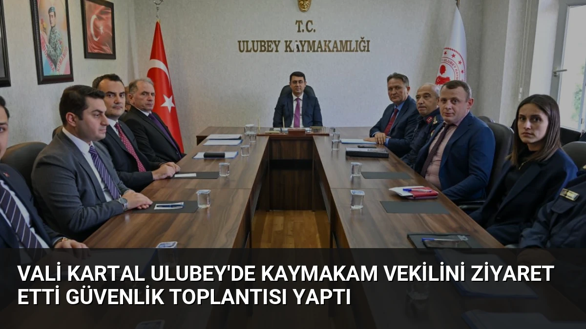 Vali Kartal Ulubey’de Kaymakam Vekilini Ziyaret Etti Güvenlik Toplantısı Yaptı