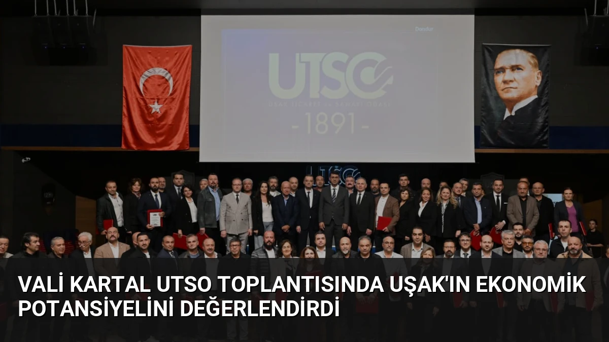 Vali Kartal UTSO Toplantısında Uşak’ın Ekonomik Potansiyelini Değerlendirdi