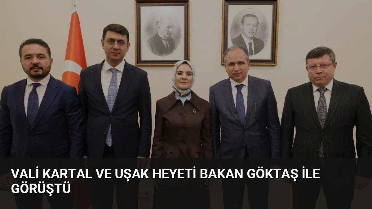 Vali Kartal ve Uşak Heyeti Bakan Göktaş ile Görüştü