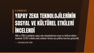 Yapay Zeka Teknolojilerinin Sosyal ve Kültürel Etkileri İncelendi