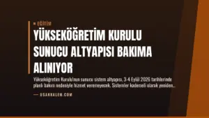Yükseköğretim Kurulu Sunucu Altyapısı Bakıma Alınıyor